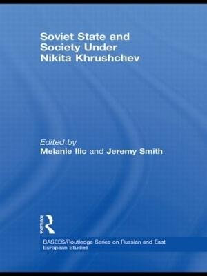 Soviet State and Society Under Nikita Khrushchev : BASEES/Routledge Series on Russian and East European Studies - Melanie Ilic