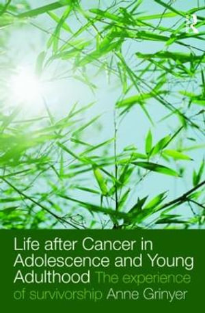 Life After Cancer in Adolescence and Young Adulthood : The Experience of Survivorship - Anne Grinyer