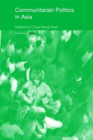 Communitarian Politics in Asia : Politics in Asia - Beng Huat Chua