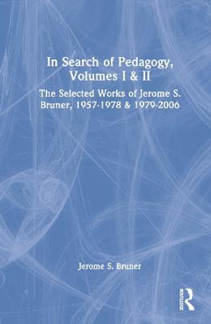 In Search of Pedagogy, Volumes I & II : The Selected Works of Jerome S. Bruner, 1957-1978 & 1979-2006 - Jerome S. Bruner