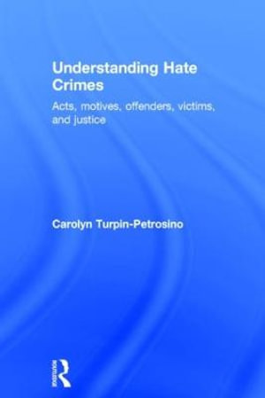 Understanding Hate Crimes : Acts, Motives, Offenders, Victims, and Justice - Carolyn Turpin-Petrosino