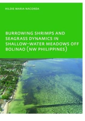 Burrowing Shrimps and Seagrass Dynamics in Shallow-Water Meadows off Bolinao (New Philippines) : UNESCO-IHE PhD - Hildie Maria E. Nacorda