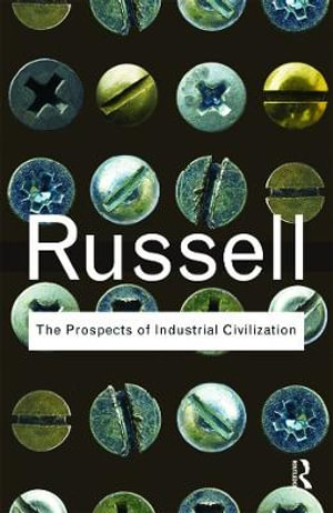 The Prospects of Industrial Civilization : Routledge Classics - Bertrand Russell