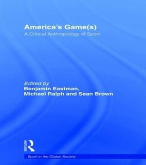 America's Game(s) : A Critical Anthropology of Sport - Benjamin Eastman