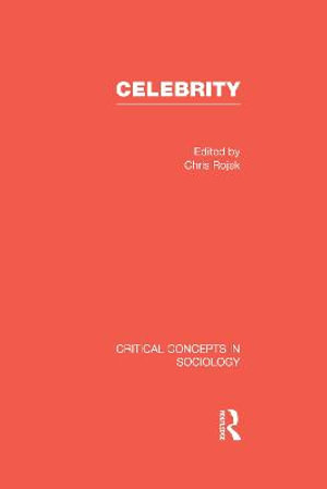 Celebrity : Critical Concepts in Sociology - Chris Rojek