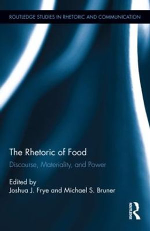 The Rhetoric of Food : Discourse, Materiality, and Power - Joshua Frye