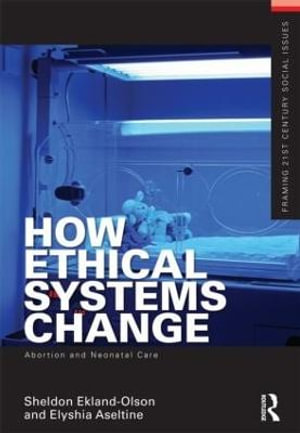 How Ethical Systems Change : Abortion and Neonatal Care - Sheldon Ekland-Olson