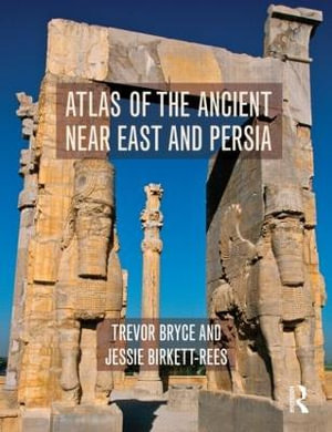 Atlas of the Ancient Near East : From Prehistoric Times to the Roman Imperial Period - Trevor Bryce