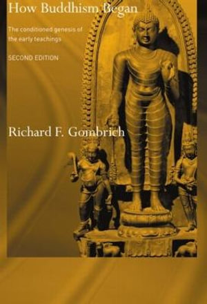 How Buddhism Began : The Conditioned Genesis of the Early Teachings - Richard F. Gombrich