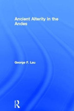 Ancient Alterity in the Andes : A Recognition of Others - George F. Lau