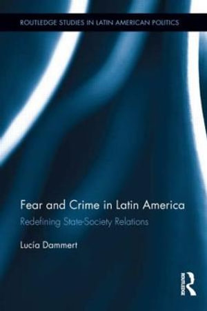 Fear and Crime in Latin America : Redefining State-Society Relations - LucÃ­a Dammert