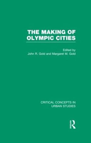 The Making of Olympic Cities : Critical Concepts in Urban Studies - John R. Gold