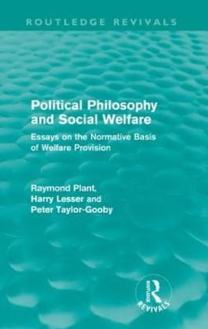 Political Philosophy and Social Welfare (Routledge Revivals) : Essays on the Normative Basis of Welfare Provisions - Raymond Plant