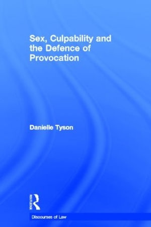 Sex, Culpability and the Defence of Provocation : Discourses of Law - Danielle Tyson