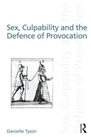 Sex, Culpability and the Defence of Provocation : Discourses of Law - Danielle Tyson