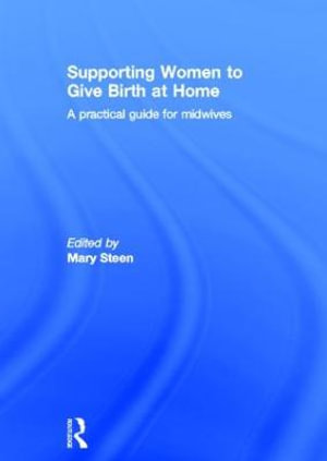 Supporting Women to Give Birth at Home : A Practical Guide for Midwives - Mary Steen