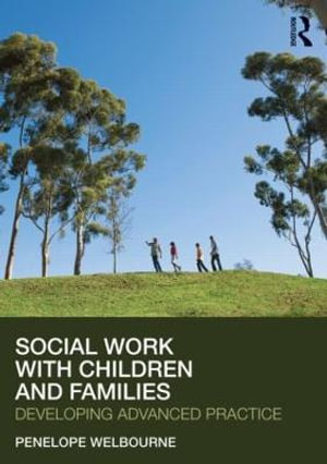 Social Work with Children and Families : Developing Advanced Practice - Penelope Welbourne