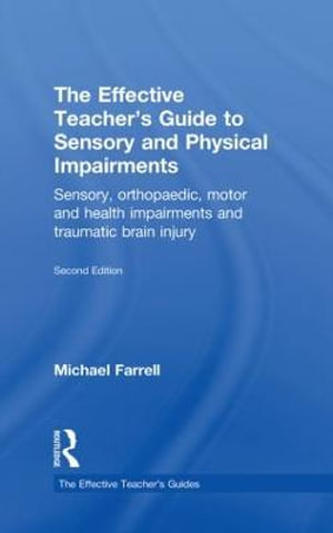 The Effective Teacher's Guide to Sensory and Physical Impairments : Sensory, Orthopaedic, Motor and Health Impairments, and Traumatic Brain Injury - Michael Farrell