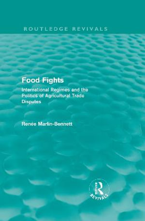 Food Fights (Routledge Revivals) : International Regimes and the Politics of Agricultural Trade Disputes - Renee Marlin-Bennett