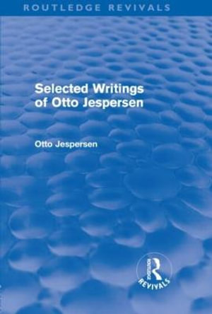 Selected Writings of Otto Jespersen (Routledge Revivals) : Routledge Revivals - Otto Jespersen