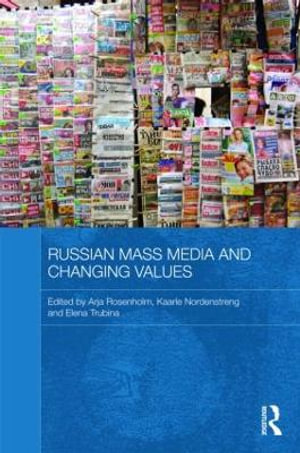 Russian Mass Media and Changing Values : Routledge Contemporary Russia and Eastern Europe Series - Arja Rosenholm