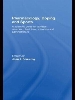 Pharmacology, Doping and Sports : A Scientific Guide for Athletes, Coaches, Physicians, Scientists and Administrators - Jean L. Fourcroy