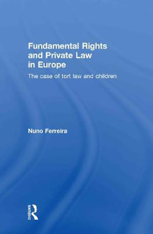 Fundamental Rights and Private Law in Europe : The Case of Tort Law and Children - Nuno Ferreira