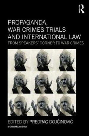 Propaganda, War Crimes Trials and International Law : From Speakers' Corner to War Crimes - Predrag Dojcinovic