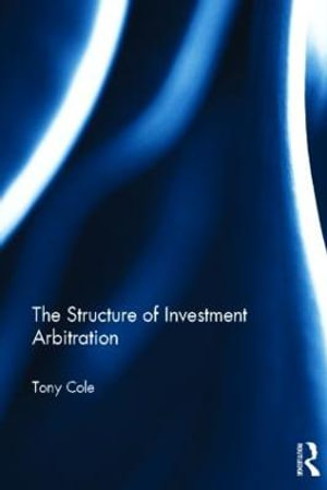 The Structure of Investment Arbitration - Tony Cole