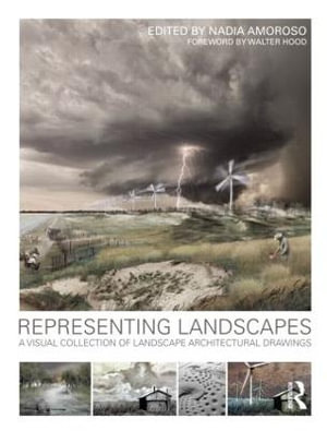 Representing Landscapes : A Visual Collection of Landscape Architectural Drawings - Nadia Amoroso