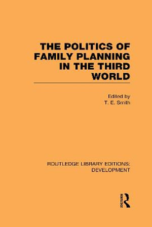 The Politics of Family Planning in the Third World : Routledge Library Editions: Development - T. E. Smith