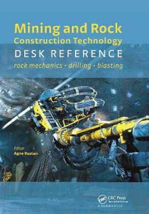 Mining and Rock Construction Technology Desk Reference : Rock Mechanics, Drilling & Blasting - Agne Rustan