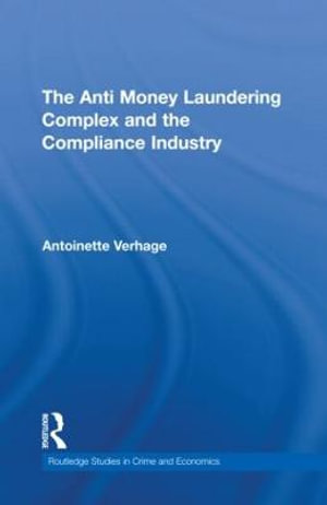 The Anti Money Laundering Complex and the Compliance Industry : Routledge Studies in Crime and Economics - Antoinette Verhage