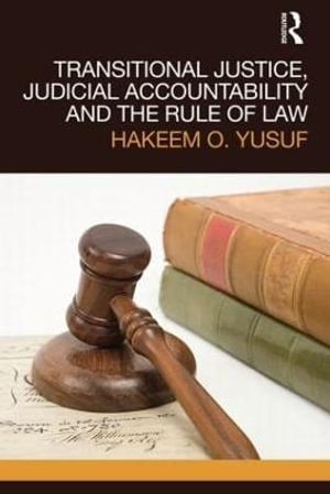 Transitional Justice, Judicial Accountability and the Rule of Law : Transitional Justice - Hakeem O. Yusuf