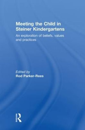 Meeting the Child in Steiner Kindergartens : An Exploration of Beliefs, Values and Practices - Rod Parker-Rees