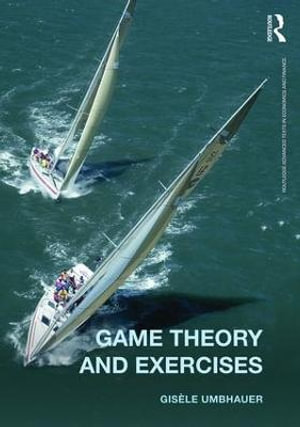 Game Theory and Exercises : Routledge Advanced Texts in Economics and Finance - GisÃ¨le Umbhauer