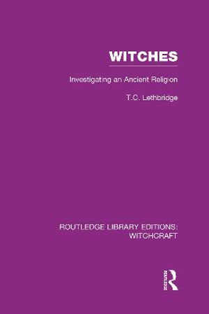 Witches (RLE Witchcraft) : Investigating An Ancient Religion - T C Lethbridge