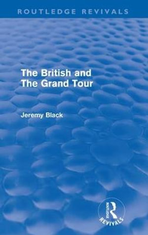 The British and the Grand Tour (Routledge Revivals) : Routledge Revivals - Jeremy Black