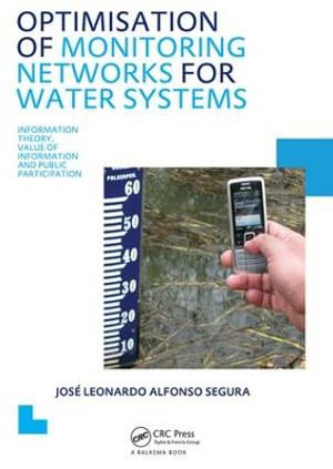 Optimisation of Monitoring Networks for Water Systems : IHE Delft PhD Thesis Series - Jose L.A. Segura