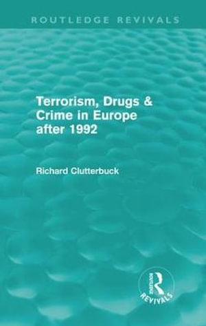 Terrorism, Drugs & Crime in Europe after 1992 (Routledge Revivals) : Routledge Revivals - Richard Clutterbuck