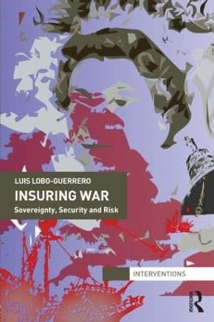 Insuring War : Sovereignty, Security and Risk - Luis Lobo-Guerrero