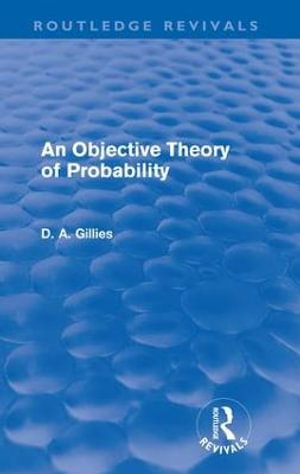 An Objective Theory of Probability (Routledge Revivals) : Routledge Revivals - Donald Gillies