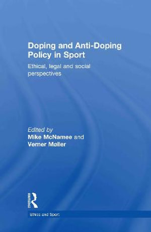 Doping and Anti-Doping Policy in Sport : Ethical, Legal and Social Perspectives - Mike McNamee