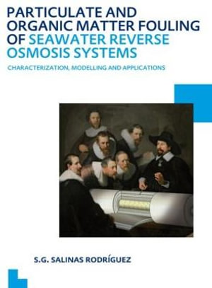 Particulate and Organic Matter Fouling of Seawater Reverse Osmosis Systems : Characterization, Modelling and Applications. UNESCO-IHE PhD Thesis - Sergio G. Salinas Rodriguez