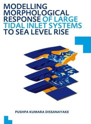 Modelling Morphological Response of Large Tidal Inlet Systems to Sea Level Rise : UNESCO-IHE PhD Thesis - Pushpa Kumara Dissanayake