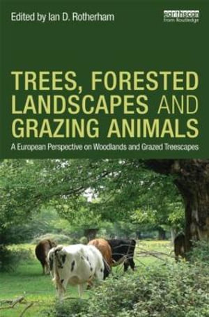 Trees, Forested Landscapes and Grazing Animals : A European Perspective on Woodlands and Grazed Treescapes - Ian D. Rotherham