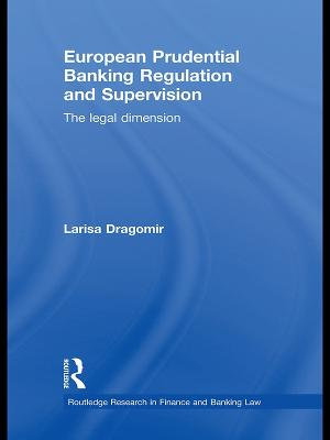 European Prudential Banking Regulation and Supervision : The Legal Dimension - Larisa Dragomir