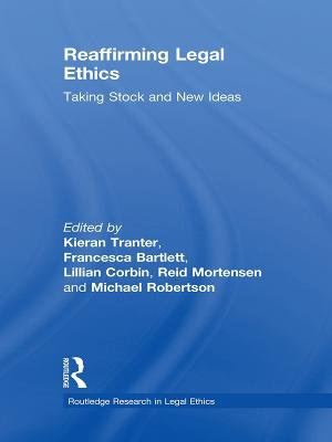 Reaffirming Legal Ethics : Taking Stock and New Ideas - Kieran Tranter