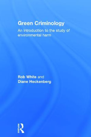 Green Criminology : An Introduction to the Study of Environmental Harm - Rob White