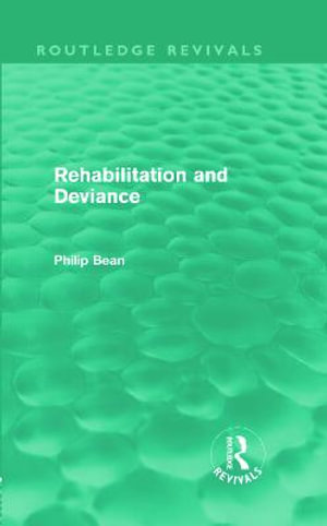 Rehabilitation and Deviance (Routledge Revivals) : Routledge Revivals - Philip Bean